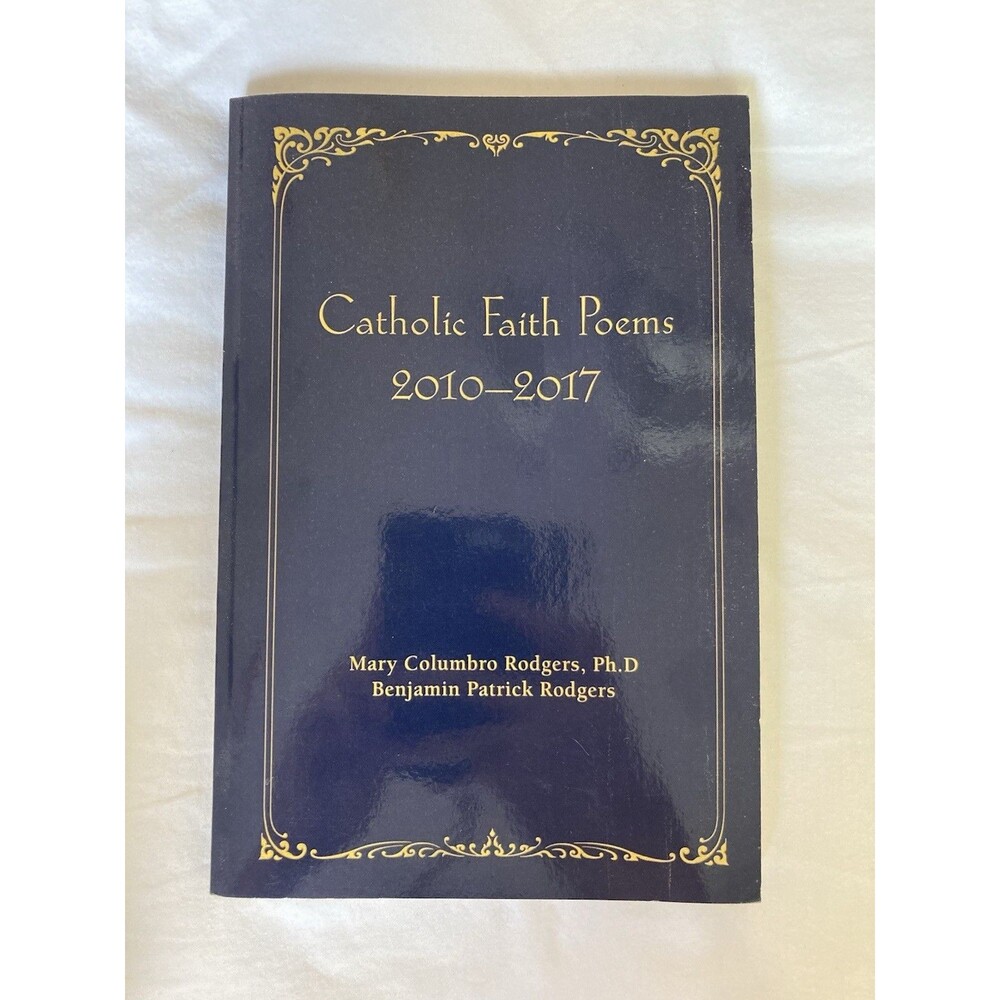 Catholic Faith Poems 2010-2017 | By Mary Rodgers & Benjamin Rodgers